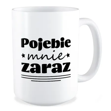 Duży Kubek BEZ CENZURY Poj*bie mnie zaraz